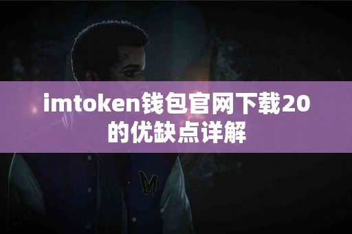 imtoken钱包官网下载20的优缺点详解