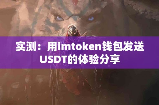 实测：用imtoken钱包发送USDT的体验分享