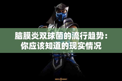 脑膜炎双球菌的流行趋势：你应该知道的现实情况