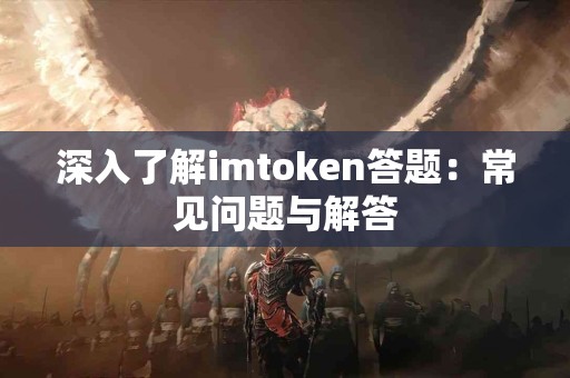 深入了解imtoken答题：常见问题与解答