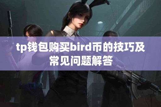 tp钱包购买bird币的技巧及常见问题解答