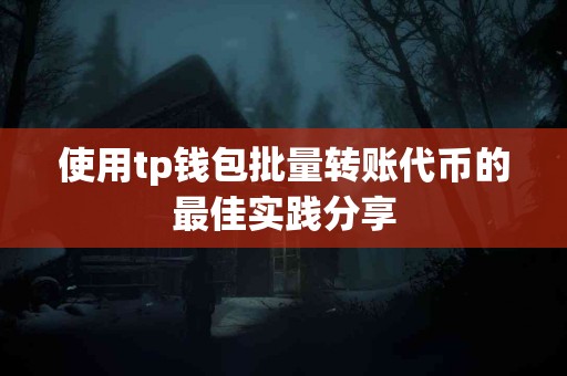 使用tp钱包批量转账代币的最佳实践分享