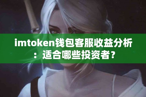 imtoken钱包客服收益分析：适合哪些投资者？
