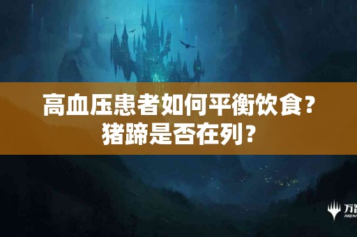 高血压患者如何平衡饮食？猪蹄是否在列？