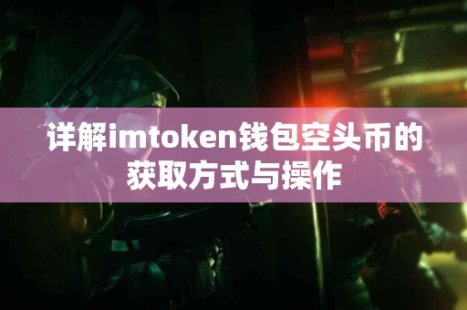 详解imtoken钱包空头币的获取方式与操作