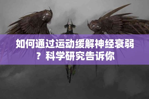 如何通过运动缓解神经衰弱？科学研究告诉你
