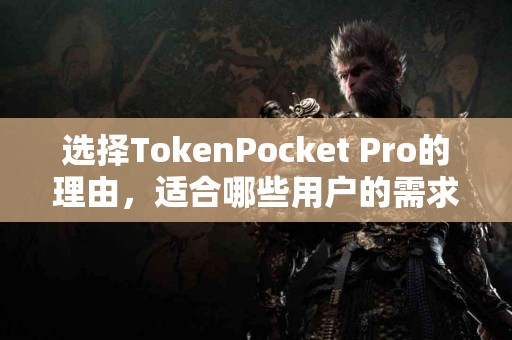 选择TokenPocket Pro的理由，适合哪些用户的需求？