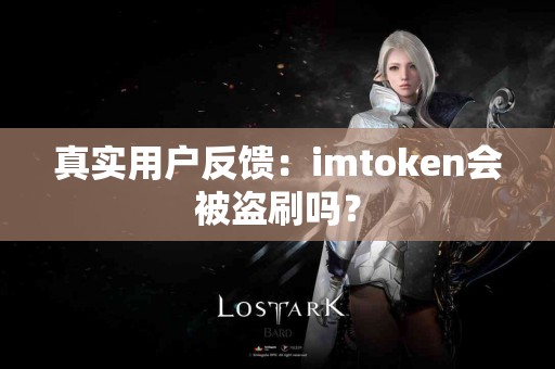 真实用户反馈：imtoken会被盗刷吗？