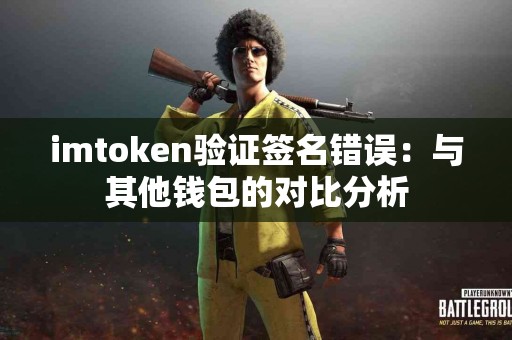 imtoken验证签名错误：与其他钱包的对比分析