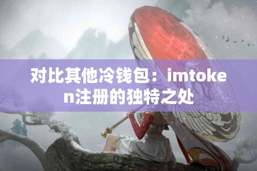 对比其他冷钱包：imtoken注册的独特之处