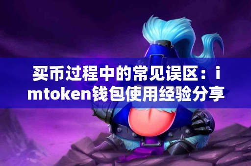 买币过程中的常见误区：imtoken钱包使用经验分享
