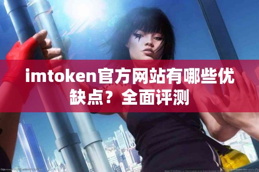imtoken官方网站有哪些优缺点？全面评测