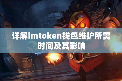 详解imtoken钱包维护所需时间及其影响