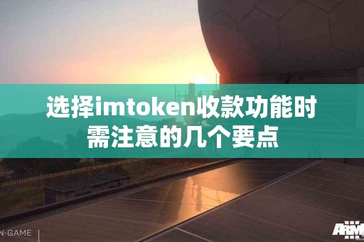 选择imtoken收款功能时需注意的几个要点