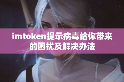 imtoken提示病毒给你带来的困扰及解决办法