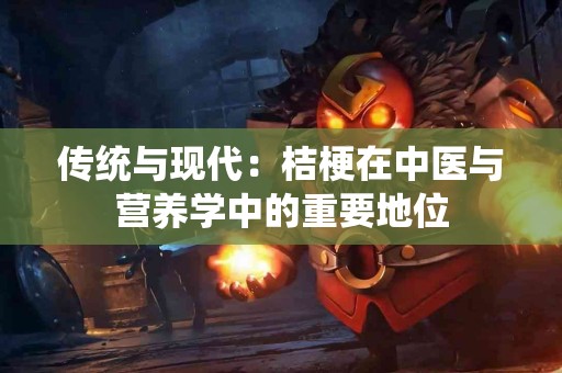 传统与现代：桔梗在中医与营养学中的重要地位