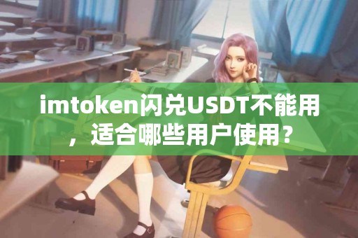 imtoken闪兑USDT不能用，适合哪些用户使用？