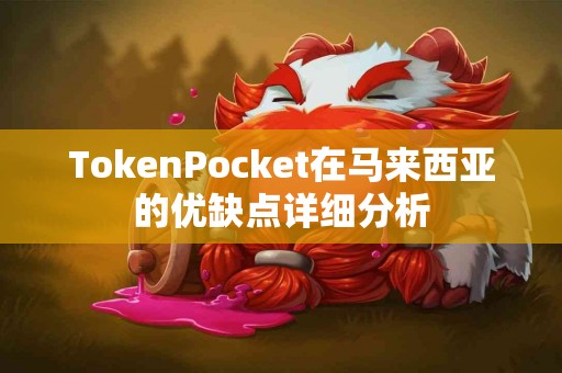 TokenPocket在马来西亚的优缺点详细分析