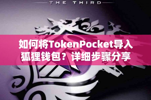 如何将TokenPocket导入狐狸钱包？详细步骤分享