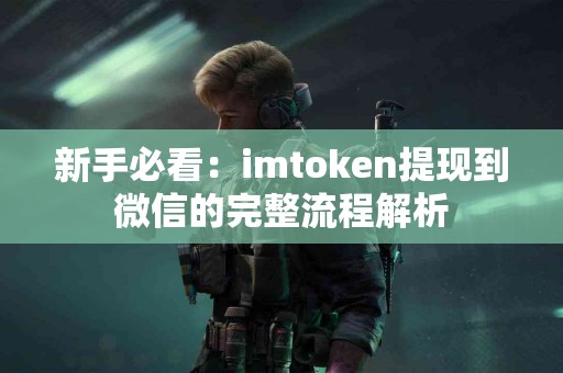新手必看：imtoken提现到微信的完整流程解析