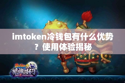 imtoken冷钱包有什么优势？使用体验揭秘