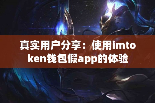 真实用户分享：使用imtoken钱包假app的体验