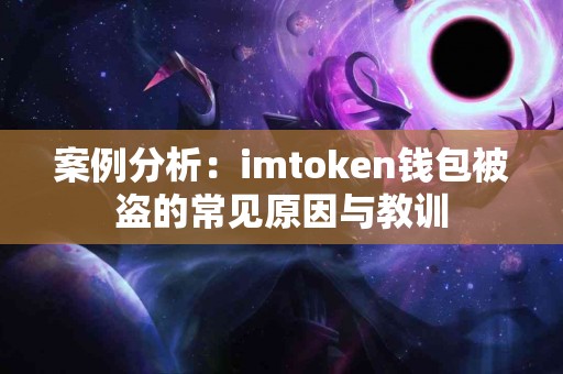 案例分析：imtoken钱包被盗的常见原因与教训