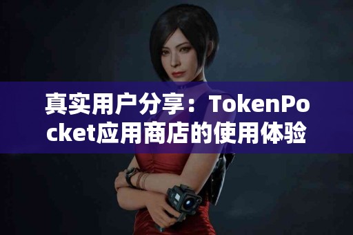 真实用户分享：TokenPocket应用商店的使用体验