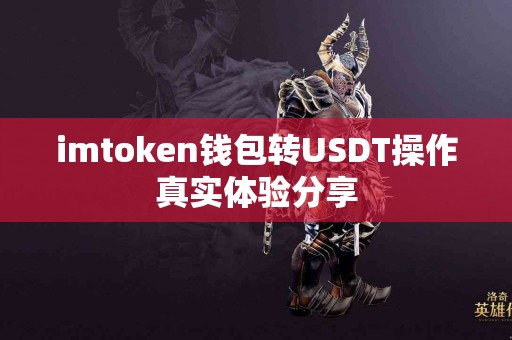imtoken钱包转USDT操作真实体验分享
