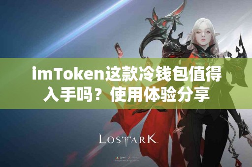 imToken这款冷钱包值得入手吗？使用体验分享