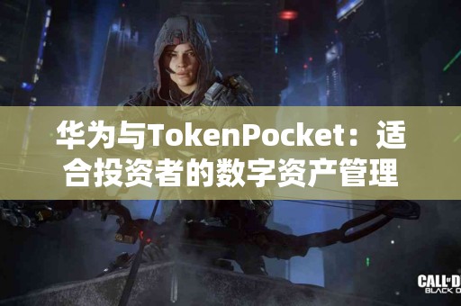 华为与TokenPocket：适合投资者的数字资产管理