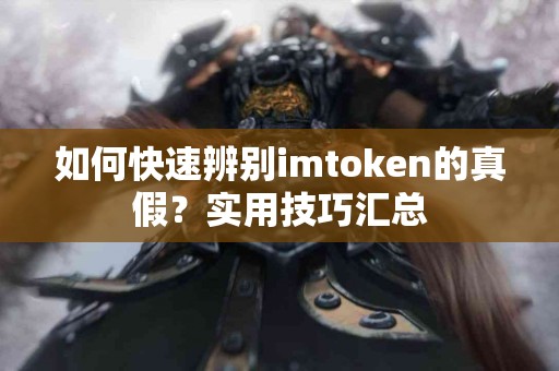 如何快速辨别imtoken的真假？实用技巧汇总