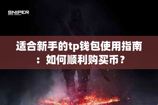 适合新手的tp钱包使用指南：如何顺利购买币？