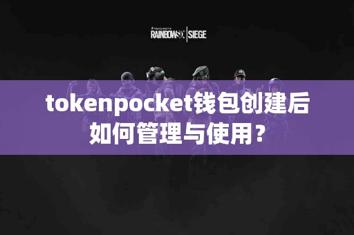 tokenpocket钱包创建后如何管理与使用？