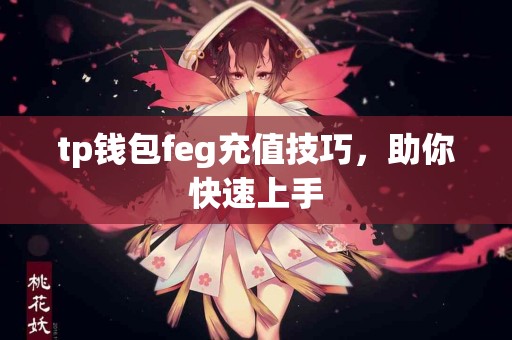 tp钱包feg充值技巧,助你快速上手 tp钱包feg充值技巧,助你快速上手