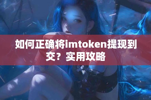 如何正确将imtoken提现到交？实用攻略