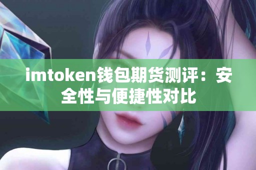 imtoken钱包期货测评：安全性与便捷性对比