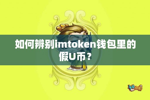 如何辨别imtoken钱包里的假U币？