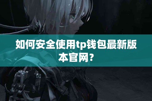 如何安全使用tp钱包最新版本官网？
