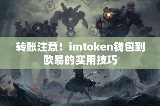 转账注意！imtoken钱包到欧易的实用技巧