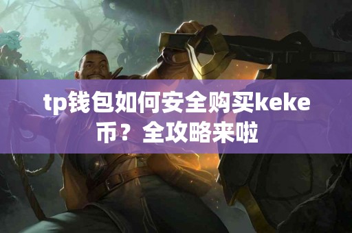 tp钱包如何安全购买keke币？全攻略来啦