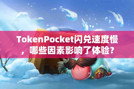 TokenPocket闪兑速度慢，哪些因素影响了体验？