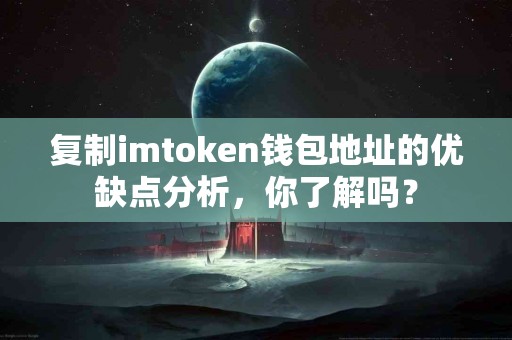 复制imtoken钱包地址的优缺点分析，你了解吗？