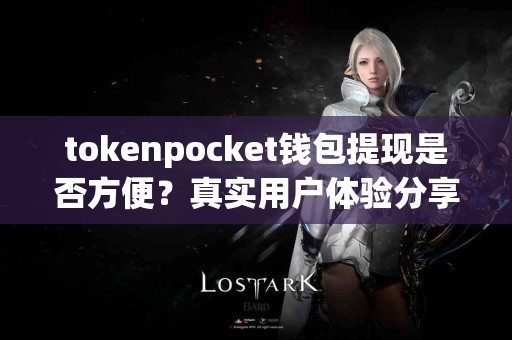 tokenpocket钱包提现是否方便？真实用户体验分享