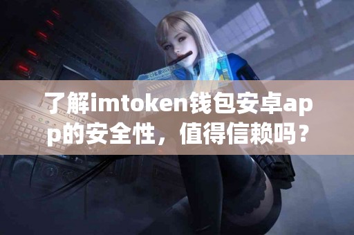 了解imtoken钱包安卓app的安全性，值得信赖吗？
