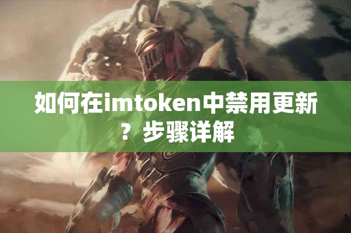 如何在imtoken中禁用更新？步骤详解