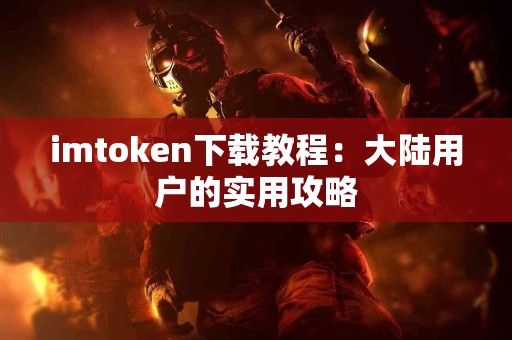 imtoken下载教程：大陆用户的实用攻略