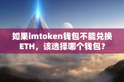 如果imtoken钱包不能兑换ETH，该选择哪个钱包？