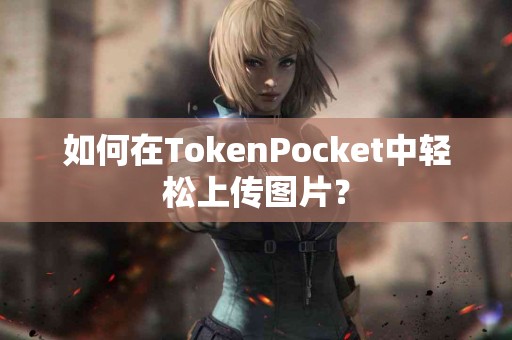 如何在TokenPocket中轻松上传图片？