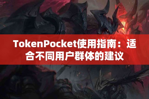 TokenPocket使用指南：适合不同用户群体的建议